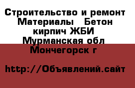 Строительство и ремонт Материалы - Бетон,кирпич,ЖБИ. Мурманская обл.,Мончегорск г.